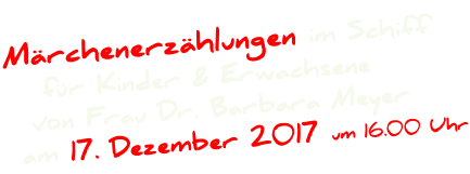 Märchenerzählungen im Schiff    für Kinder & Erwachsene   von Frau Dr. Barbara Meyer  am 17. Dezember 2017 um 16.00 Uhr
