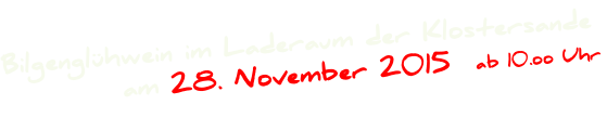 Bilgenglühwein im Laderaum der Klostersande            am 28. November 2015  ab 10.oo Uhr
