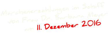 Märchenerzählungen im Schiff   von Frau Dr. Barbara Meyer        am 11. Dezember 2016